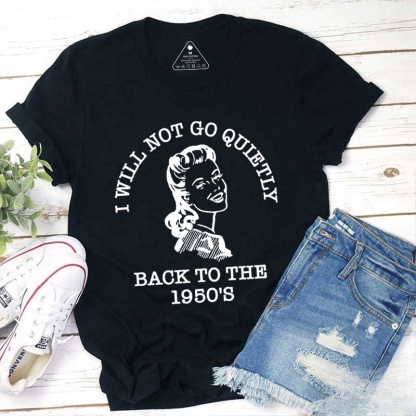 I Will Not Go Quietly Back To The 1950's Teacher T-Shirt
