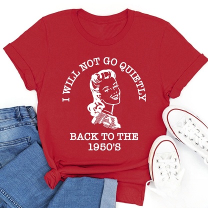 I Will Not Go Quietly Back To The 1950's Teacher T-Shirt
