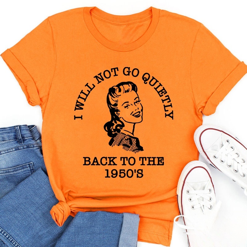 I Will Not Go Quietly Back To The 1950's Teacher T-Shirt