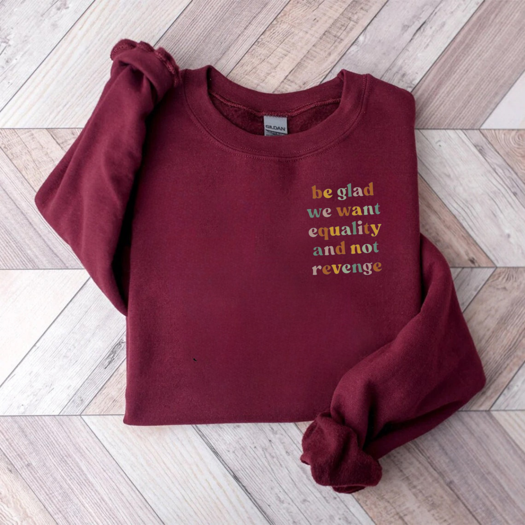 Be Glad We Want Equality And Not Revenge Teacher Sweatshirt