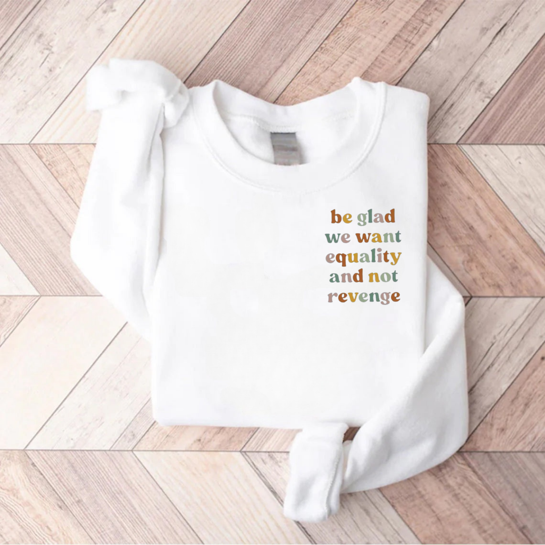 Be Glad We Want Equality And Not Revenge Teacher Sweatshirt