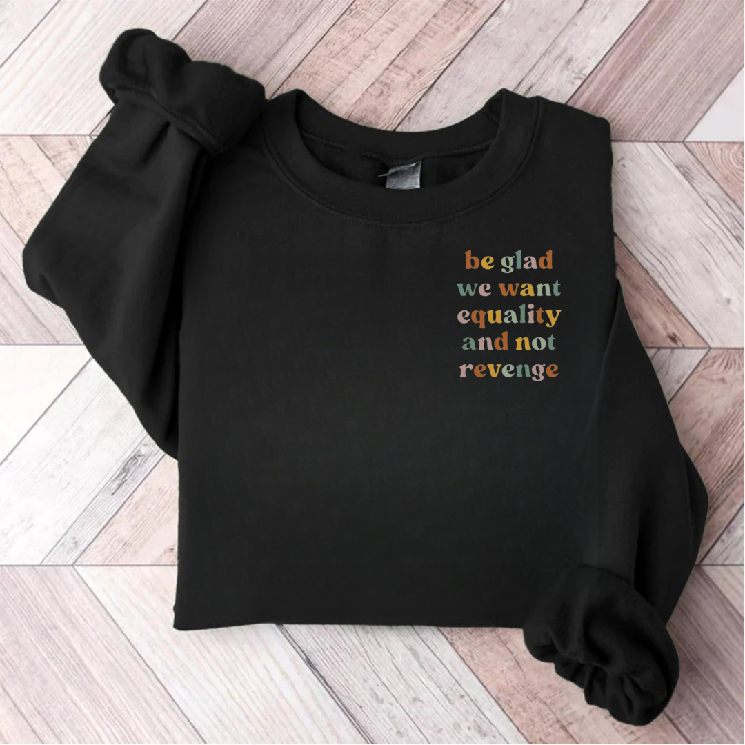 Be Glad We Want Equality And Not Revenge Teacher Sweatshirt