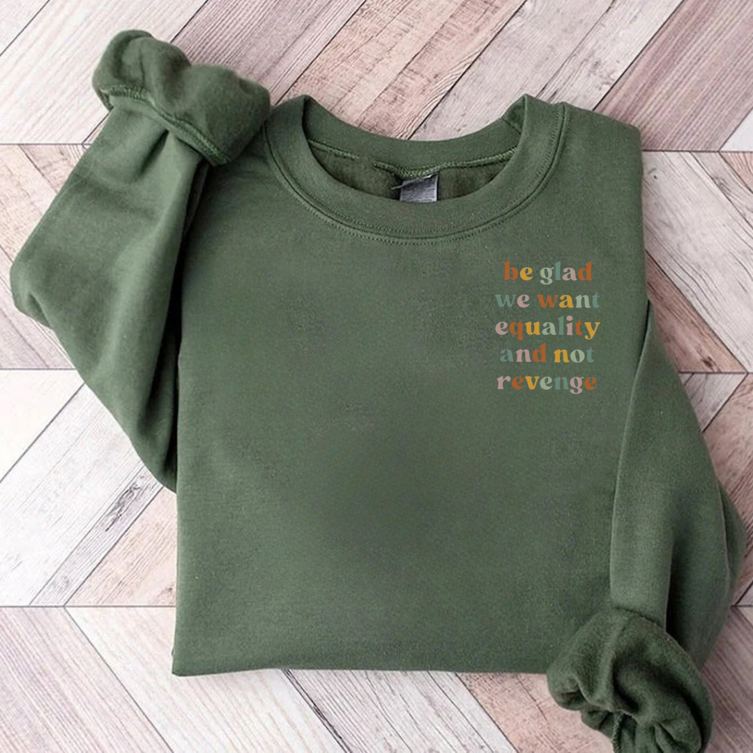Be Glad We Want Equality And Not Revenge Teacher Sweatshirt