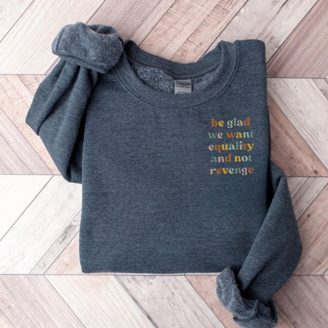 Be Glad We Want Equality And Not Revenge Teacher Sweatshirt
