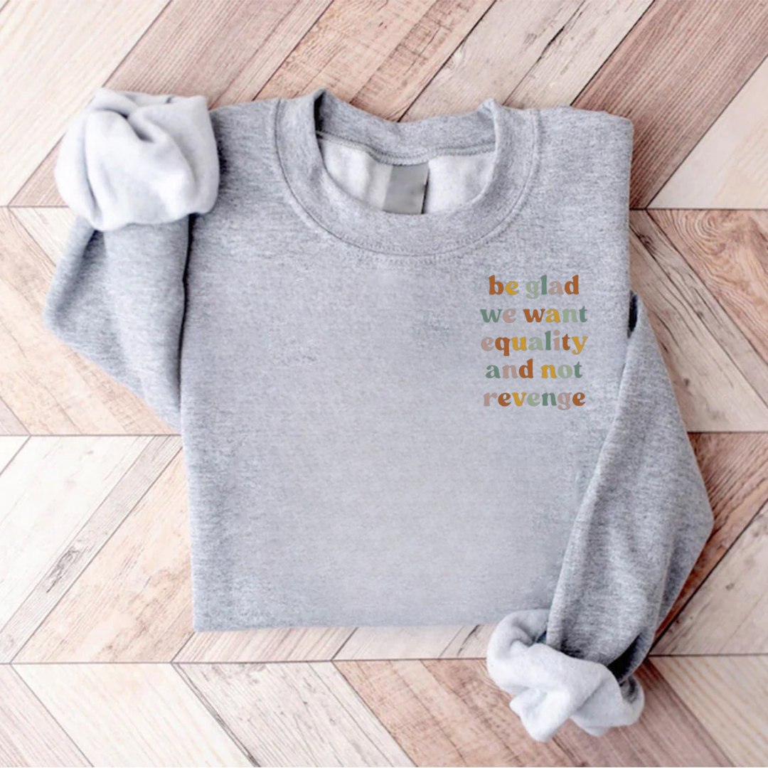 Be Glad We Want Equality And Not Revenge Teacher Sweatshirt