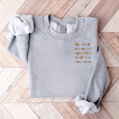 Be Glad We Want Equality And Not Revenge Teacher Sweatshirt