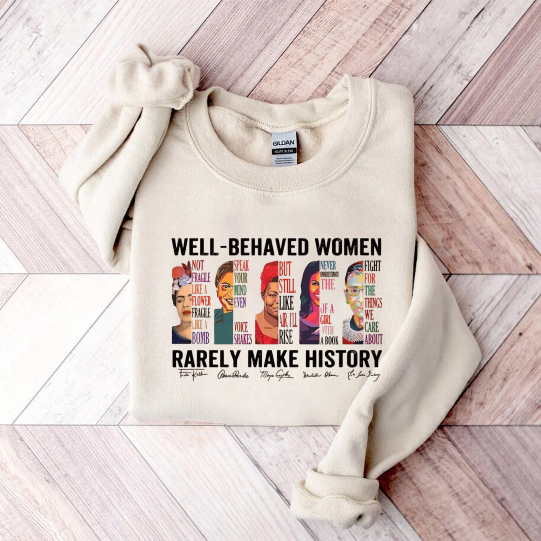 Well Behaved Women Rarely Make History Sweatshirt