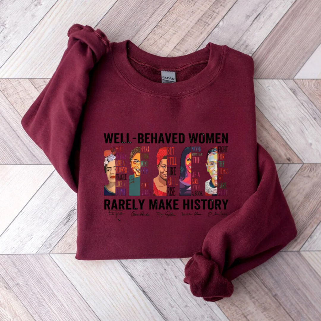 Well Behaved Women Rarely Make History Sweatshirt