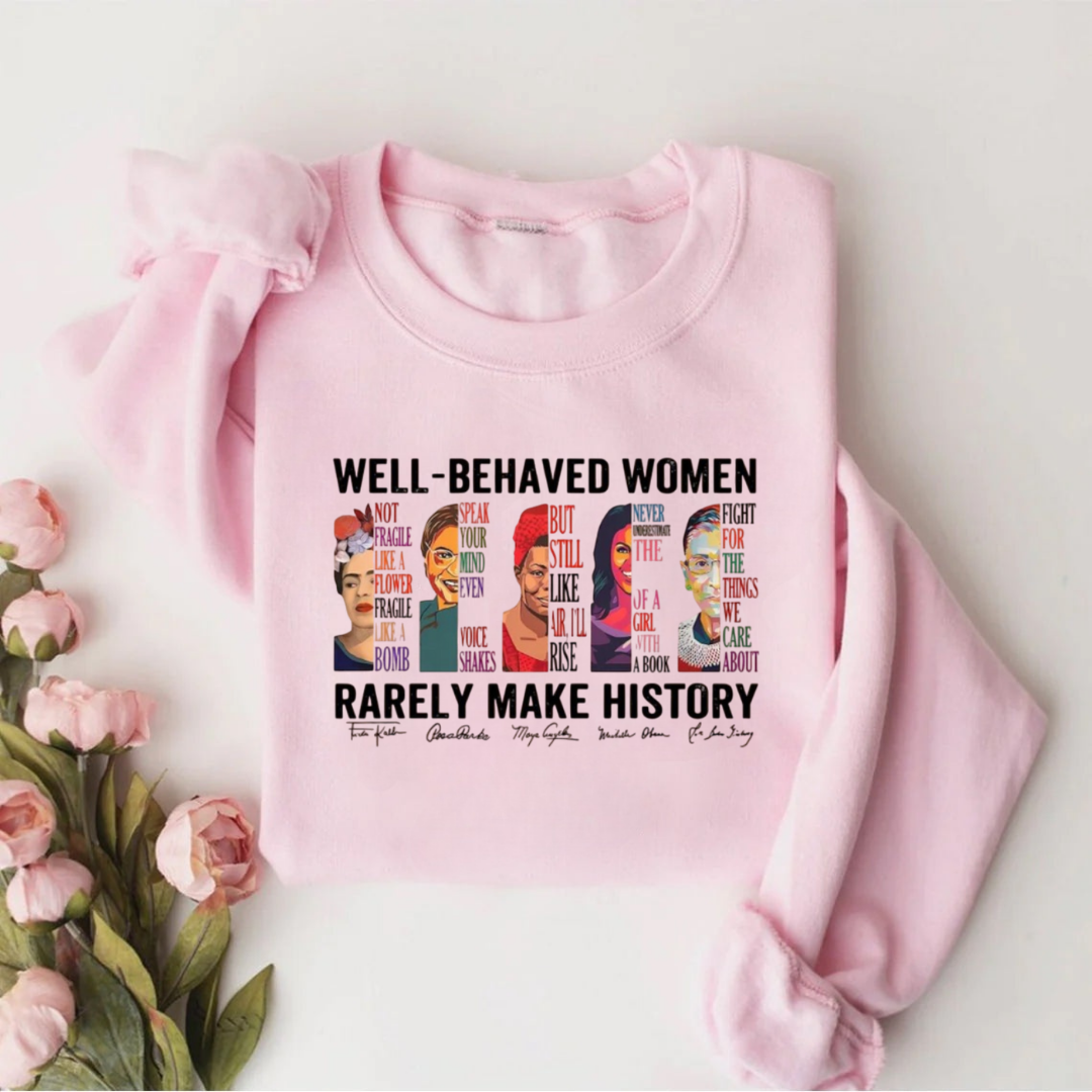 Well Behaved Women Rarely Make History Sweatshirt