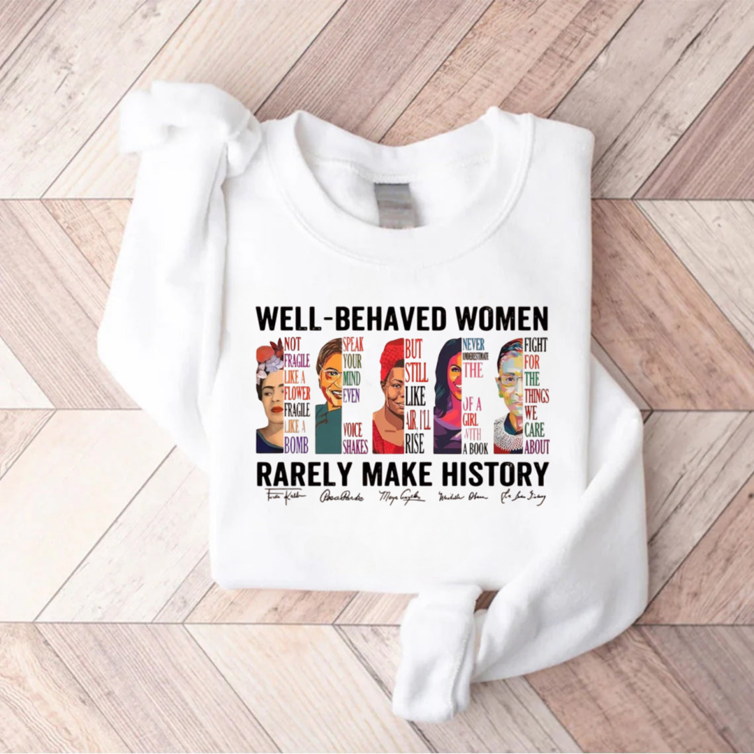Well Behaved Women Rarely Make History Sweatshirt