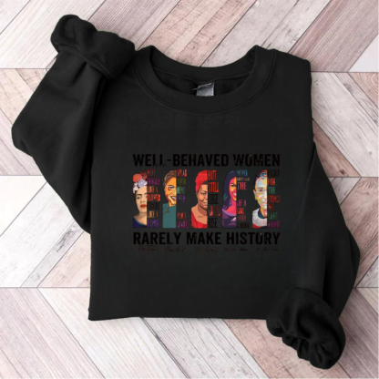 Well Behaved Women Rarely Make History Sweatshirt
