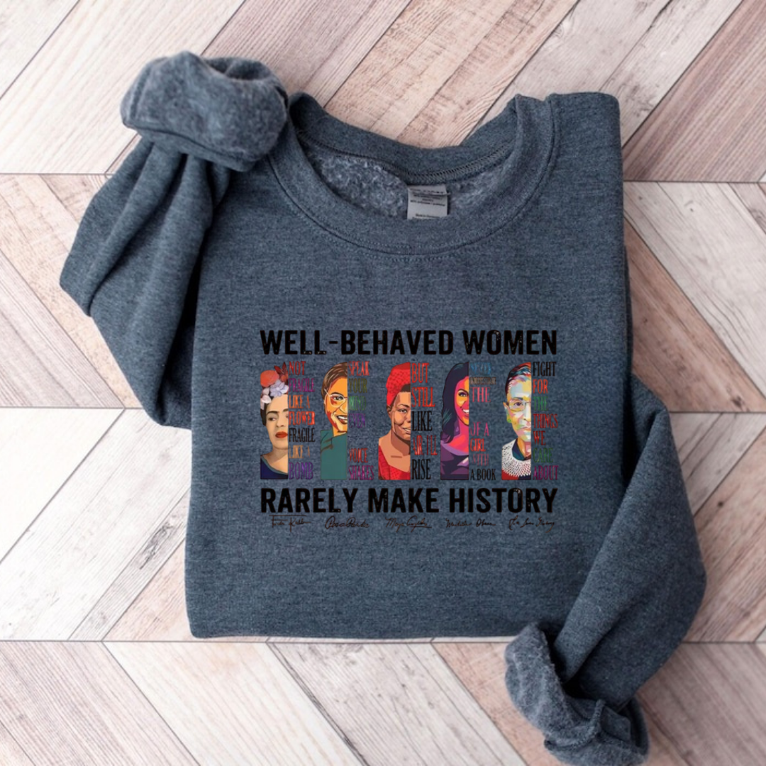 Well Behaved Women Rarely Make History Sweatshirt