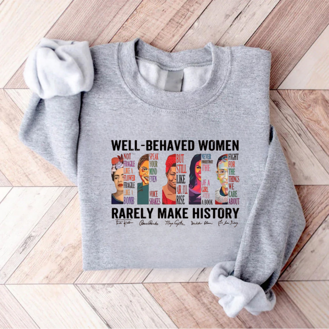 Well Behaved Women Rarely Make History Sweatshirt