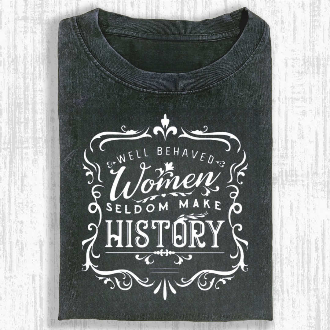 Well Behaved Women Seldom Make History Tshirt