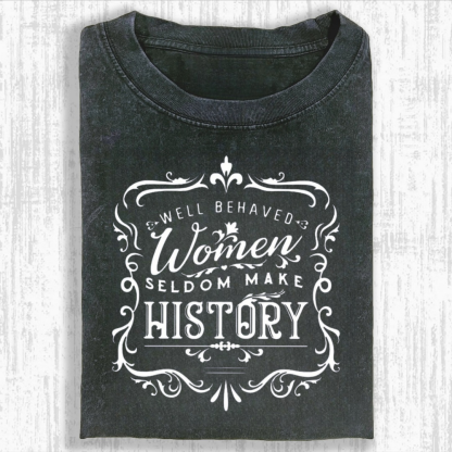 Well Behaved Women Seldom Make History Tshirt