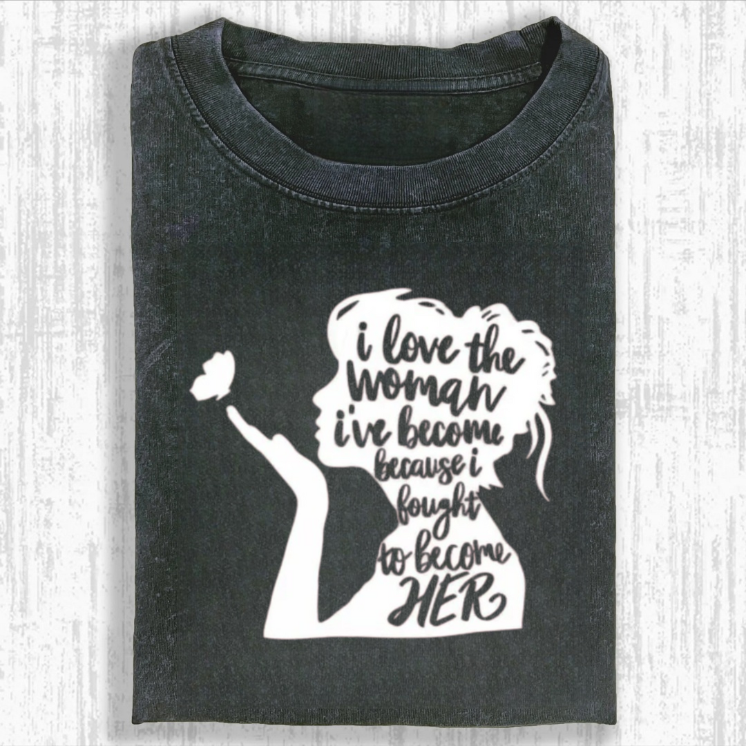 I Love The Woman I've Become Because I Fought to Become Her Tshirt