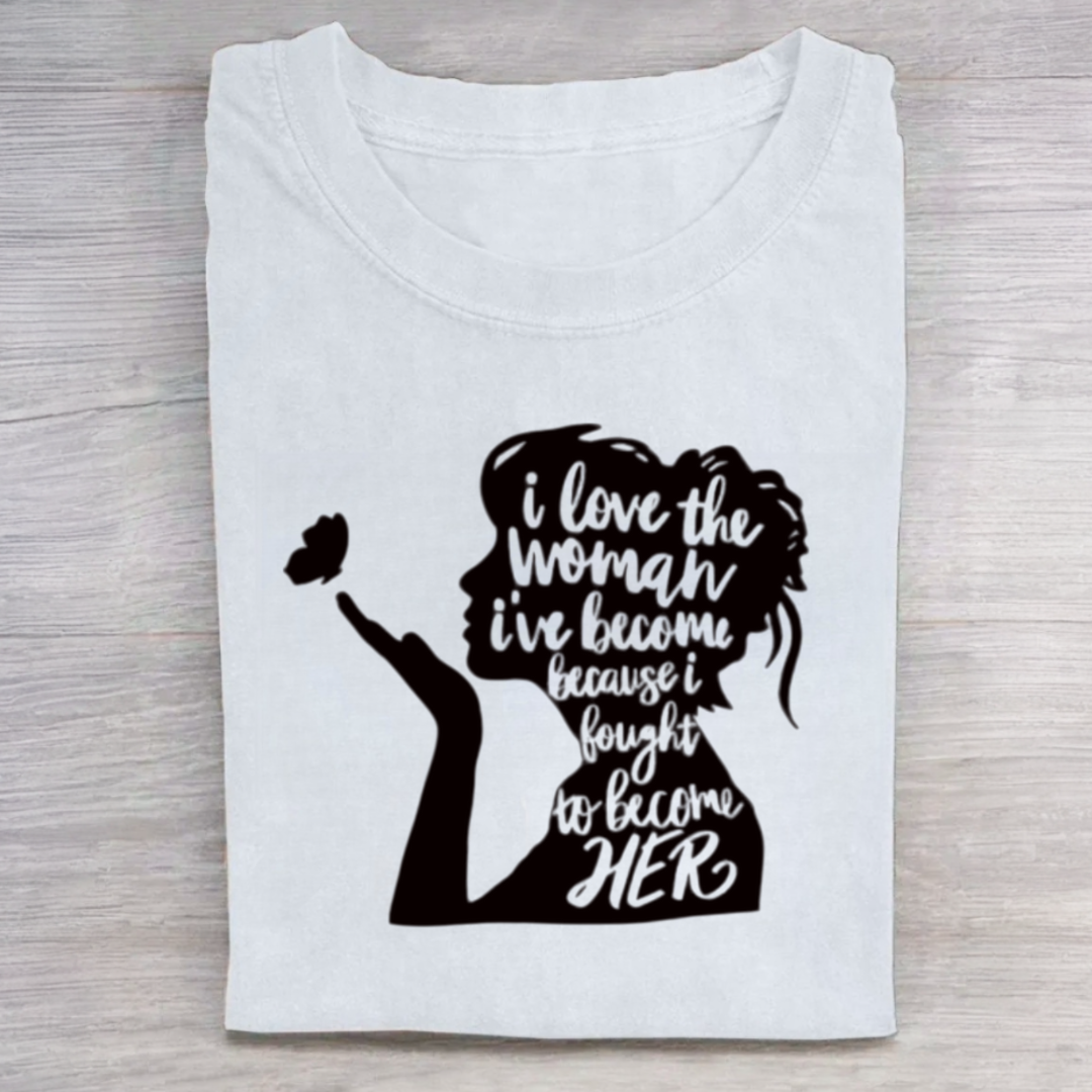 I Love The Woman I've Become Because I Fought to Become Her Tshirt