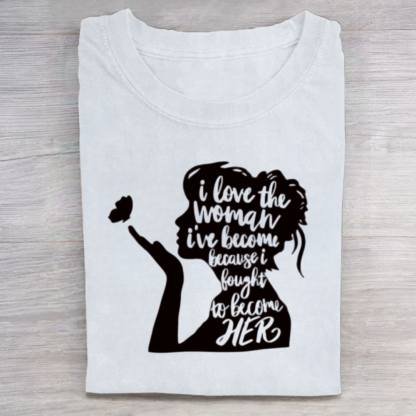 I Love The Woman I've Become Because I Fought to Become Her Tshirt