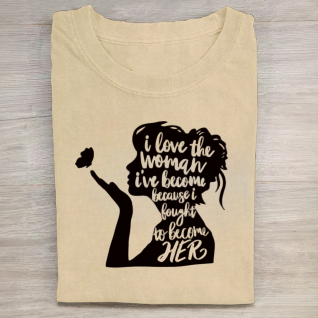 I Love The Woman I've Become Because I Fought to Become Her Tshirt