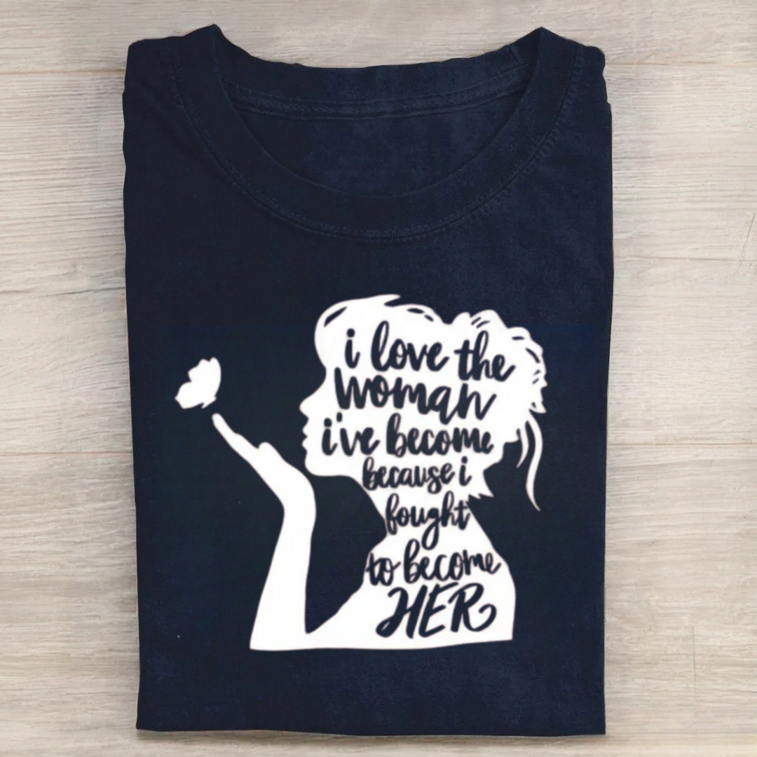 I Love The Woman I've Become Because I Fought to Become Her Tshirt