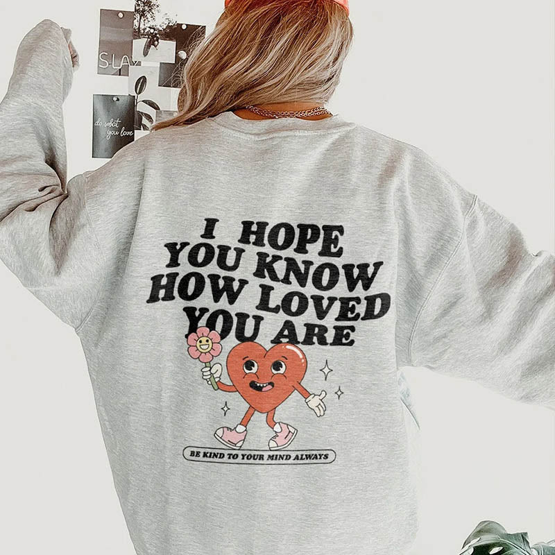 I Hope You Know How Loved You Are Sweatshirt-lovefitte