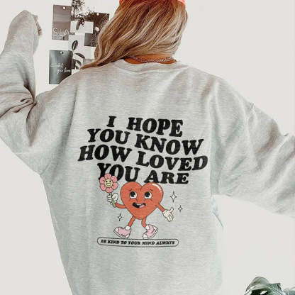 I Hope You Know How Loved You Are Sweatshirt-lovefitte