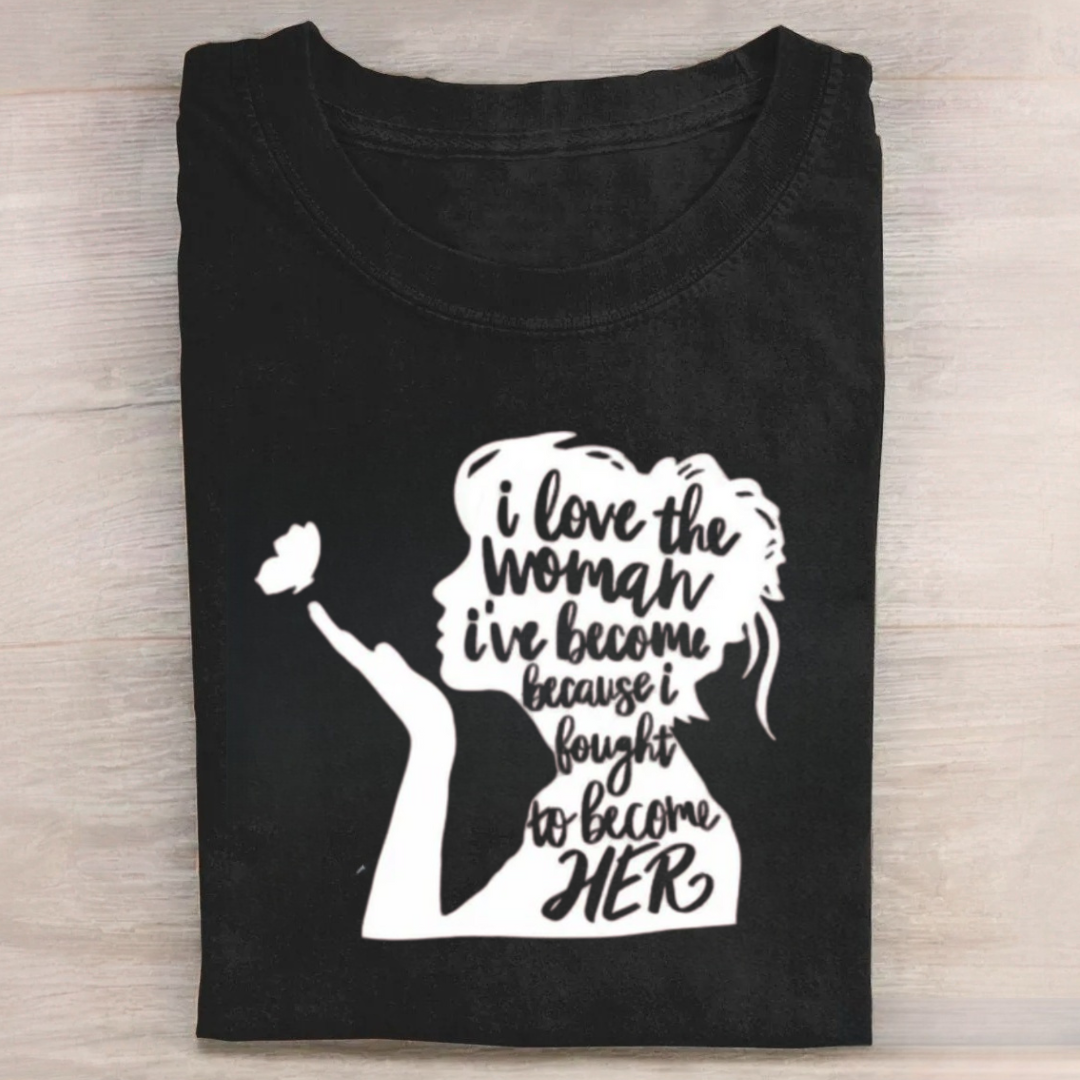 I Love The Woman I've Become Because I Fought to Become Her Tshirt