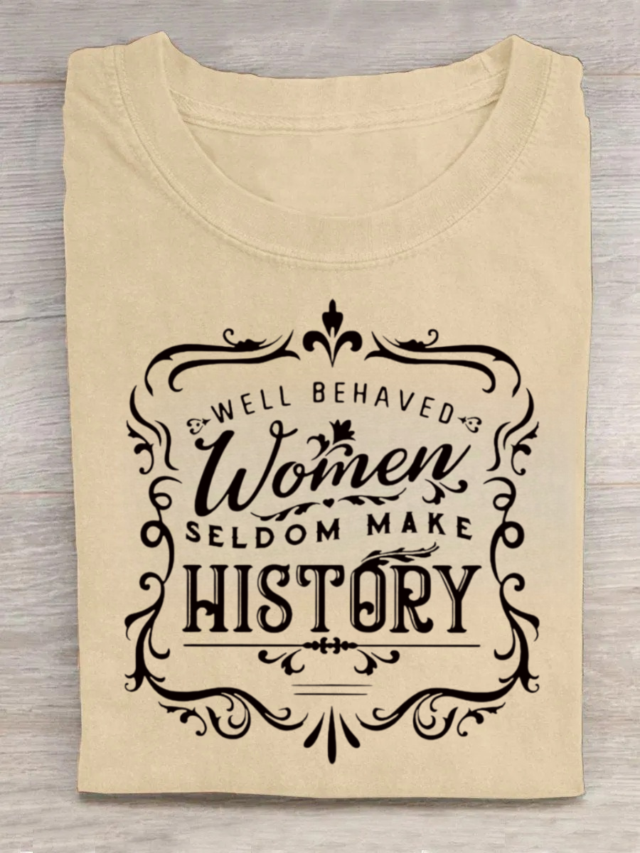 Well Behaved Women Seldom Make History Tshirt