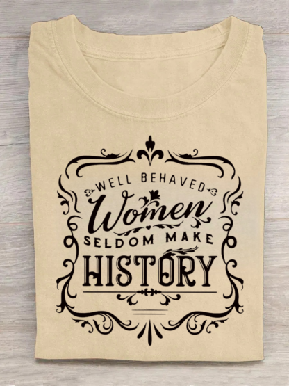 Well Behaved Women Seldom Make History Tshirt