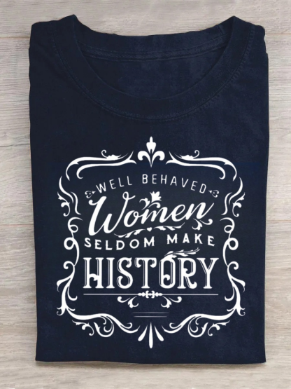 Well Behaved Women Seldom Make History Tshirt
