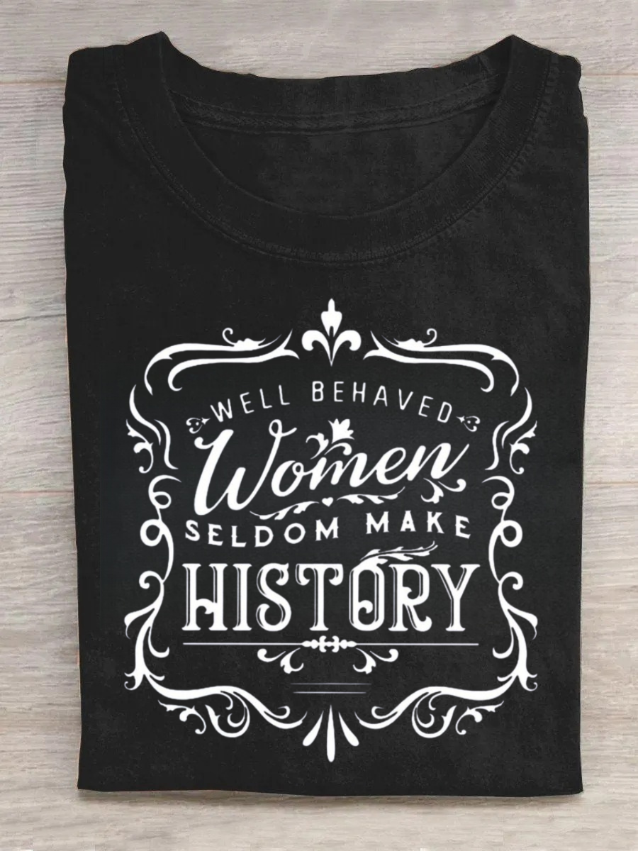 Well Behaved Women Seldom Make History Tshirt