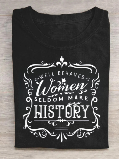 Well Behaved Women Seldom Make History Tshirt
