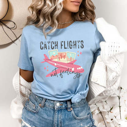 Catch Flights Not Feelings T-Shirt-lovefitte