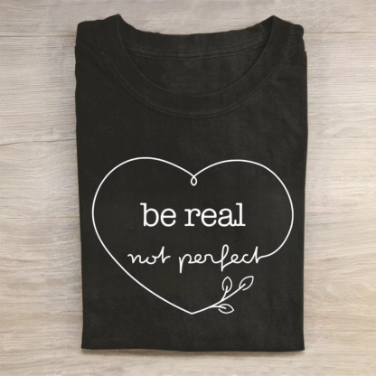 Be Real Not Perfect Tshirt