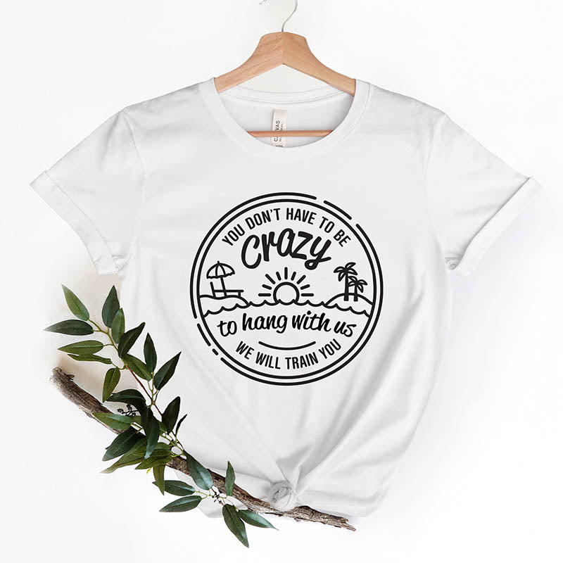 You Dont Have to Be Crazy to Hang Out With Us T-Shirt-lovefitte