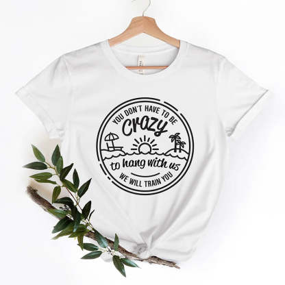 You Dont Have to Be Crazy to Hang Out With Us T-Shirt-lovefitte