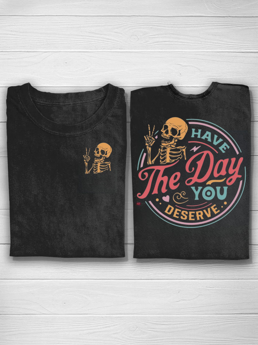Have The Day You Deserve Tshirt