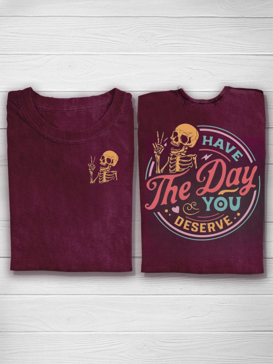 Have The Day You Deserve Tshirt