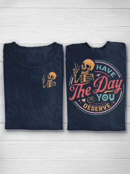 Have The Day You Deserve Tshirt