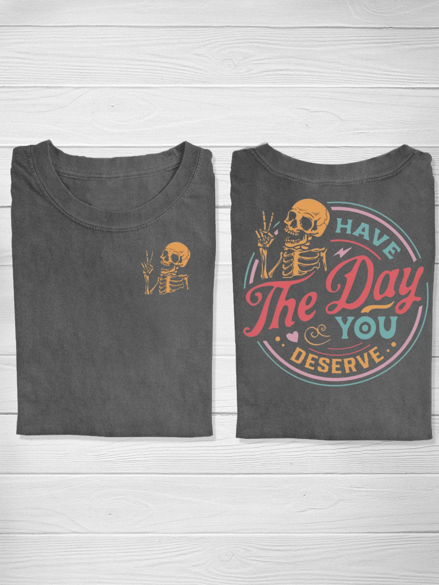 Have The Day You Deserve Tshirt