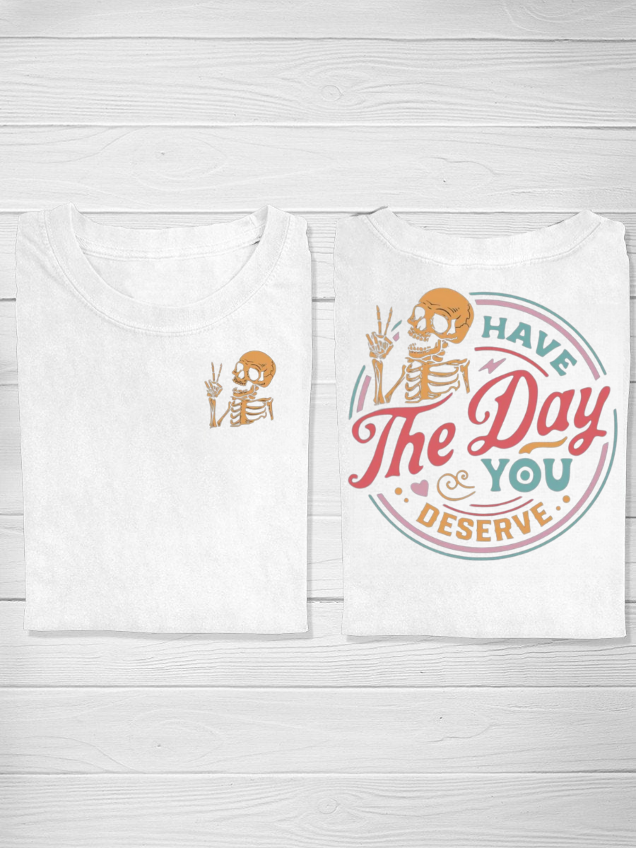 Have The Day You Deserve Tshirt