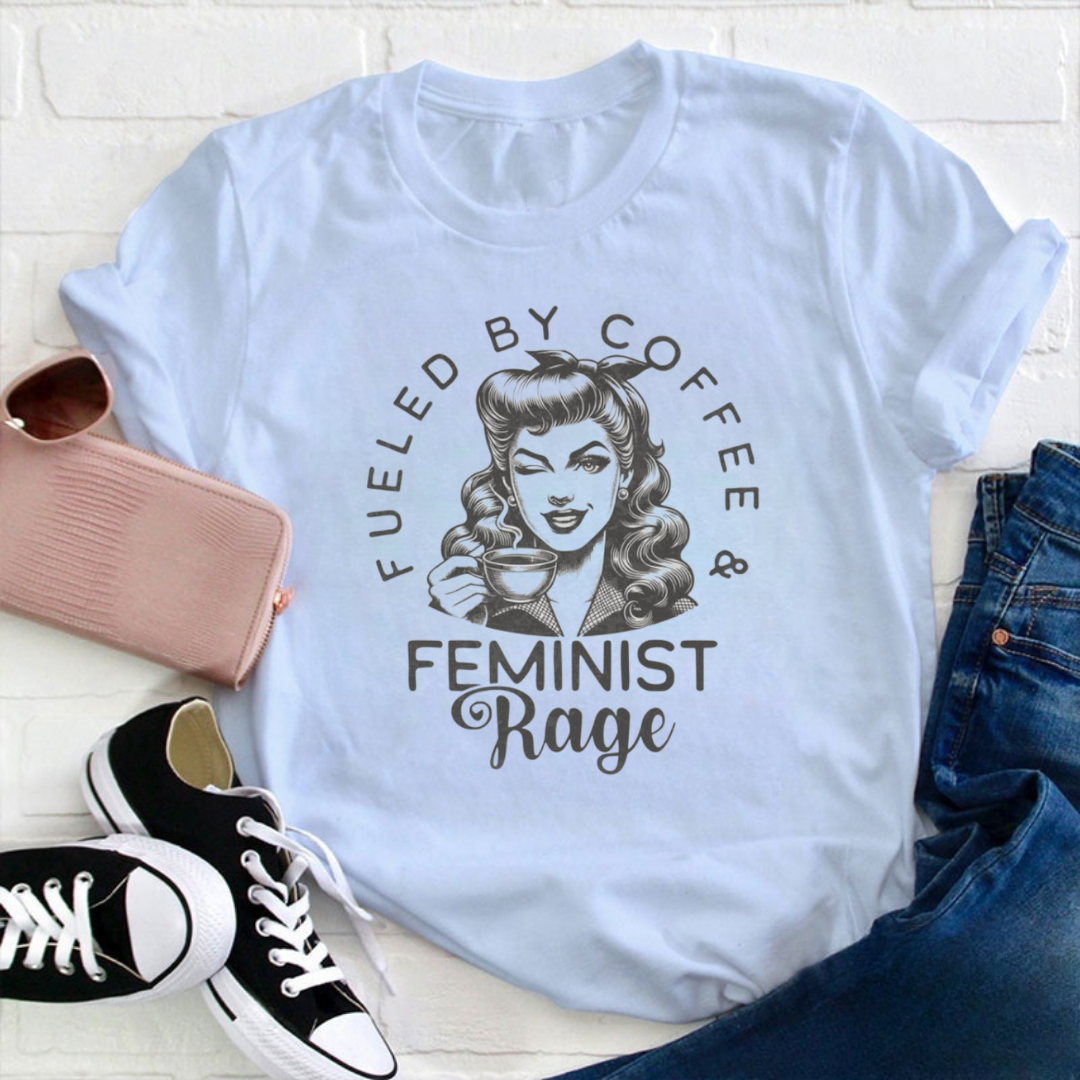 Fueled By Coffee and Feminist Rage Tshirt