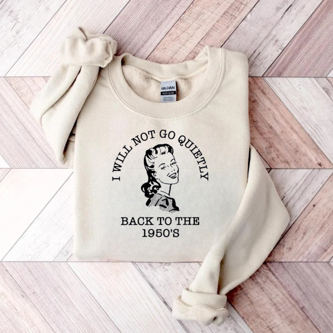 I Will Not Go Quietly Back To The 1950's Teacher Sweatshirt