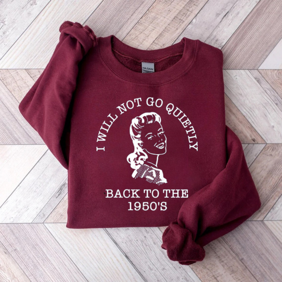 I Will Not Go Quietly Back To The 1950's Teacher Sweatshirt