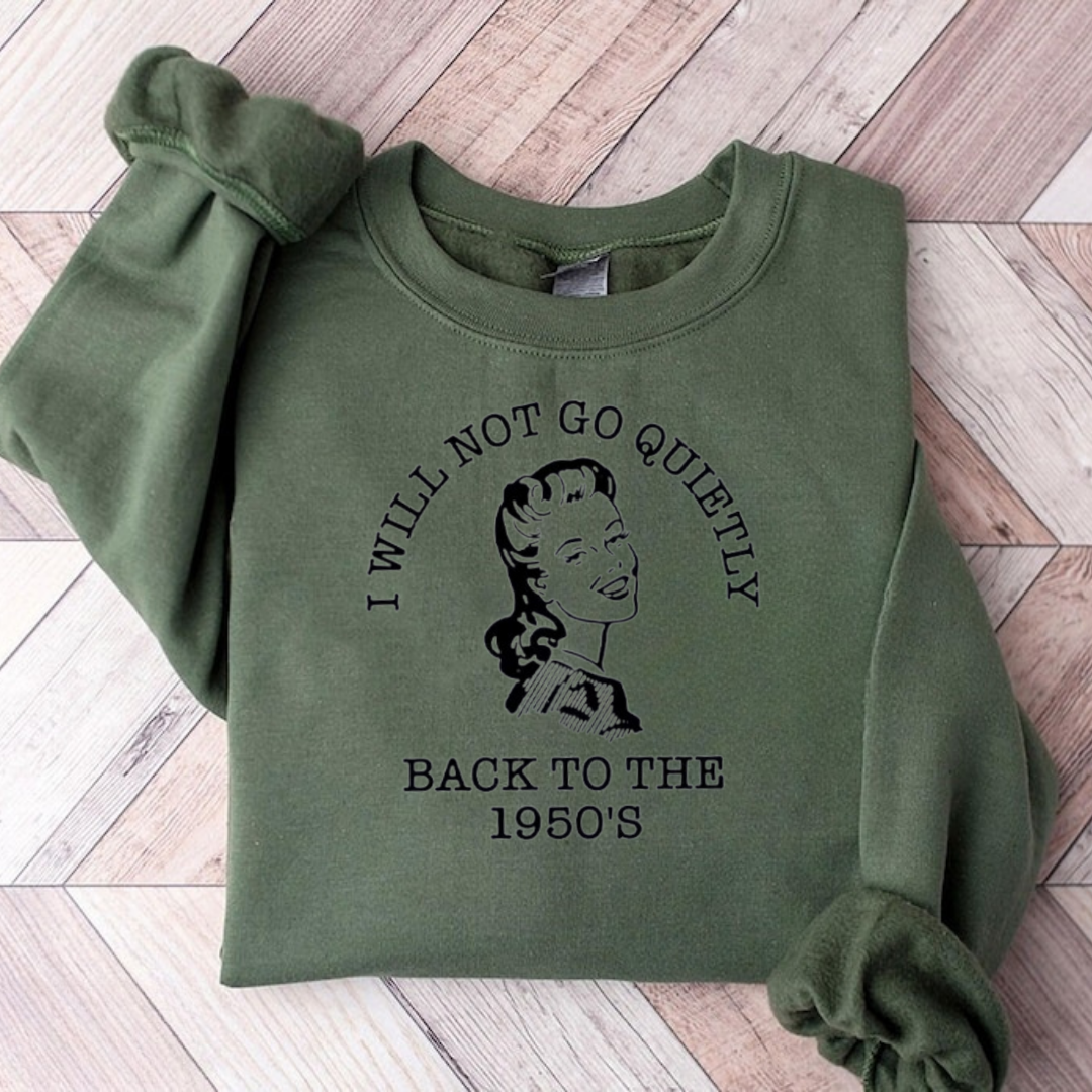 I Will Not Go Quietly Back To The 1950's Teacher Sweatshirt