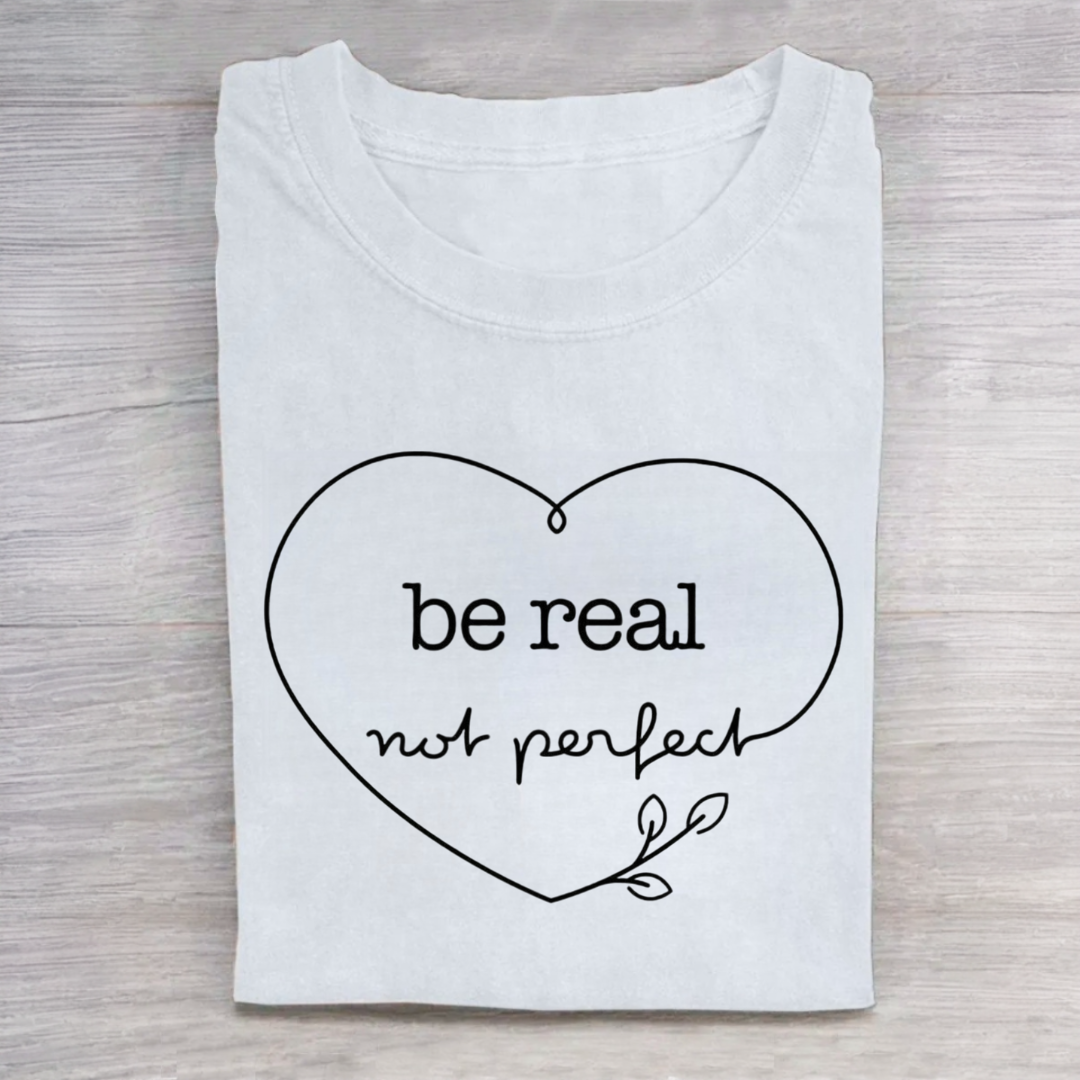 Be Real Not Perfect Tshirt
