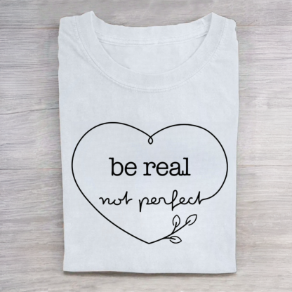Be Real Not Perfect Tshirt