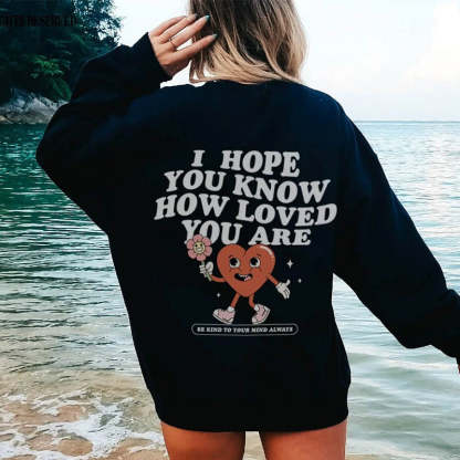 I Hope You Know How Loved You Are Sweatshirt-lovefitte