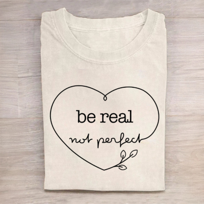 Be Real Not Perfect Tshirt