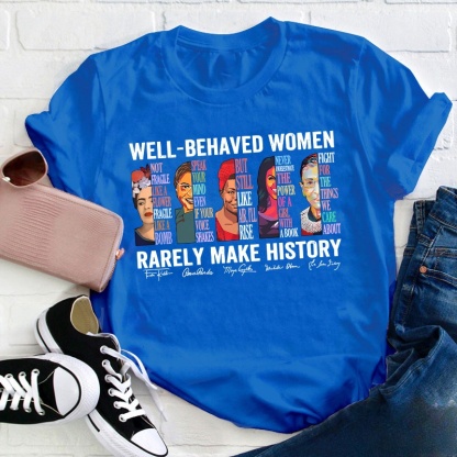 Well Behaved Women Rarely Make History Teacher T-Shirt